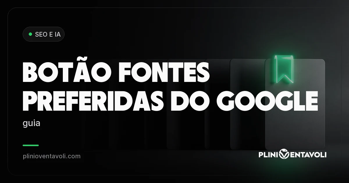 Botão Fontes Preferidas do Google: guia